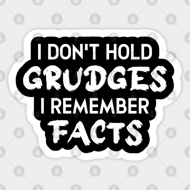 I Don't Hold Grudges I Remember Facts I Dont Hold Grudges I Remember